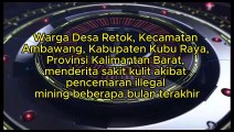 Warga Desa Retok, Kecamatan Ambawang,  Kabupaten Kubu Raya, Provinsi Kalimantan Barat,  menderita sakit kulit akibat pencemaran illegal  mining beberapa bulan terakhir