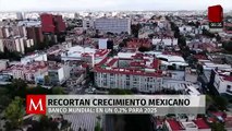 Banco Mundial recorta crecimiento para México a 0.2% en 2025