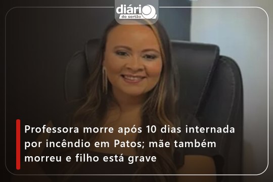 Professora morre após 10 dias internada por incêndio em Patos; mãe também morreu e filho está em estado grave