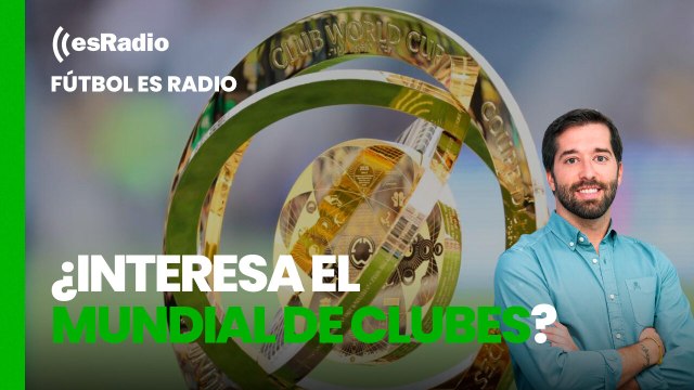Fútbol es Radio: ¿Interesa el Mundial de clubes a los aficionados de fútbol?
