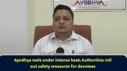 Ayodhya reels under intense heat; Authorities roll out safety measures for devotees