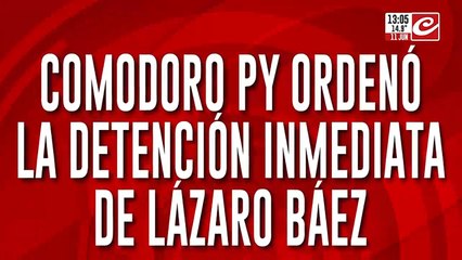 Comodoro Py ordenó la detención inmediata de Lázaro Báez