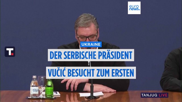 Der serbische Präsident Vučić besucht zum ersten Mal die Ukraine