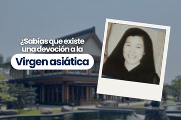 ¿Sabías que existe una advocación a la Virgen que es asiática?