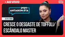 Cresce o desgaste de Toffoli/Escândalo Master | Papo Antagonista - 22/01/2026