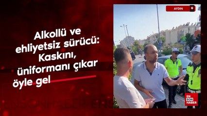 Aydın'da alkollü ve ehliyetsiz sürücü: Kaskını, üniformanı çıkar öyle gel karşıma