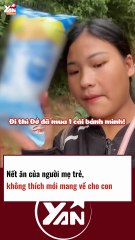 Nết ăn của người mẹ trẻ, không thích mới mang về cho chồng con