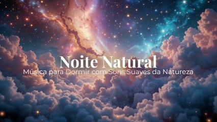 Noite Natural | Música para Dormir com Sons Suaves da Natureza