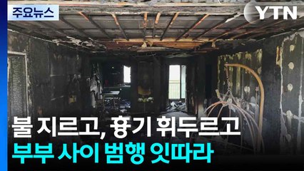 불 지르고, 흉기 휘두르고...부부 사이 범행 잇따라 / YTN