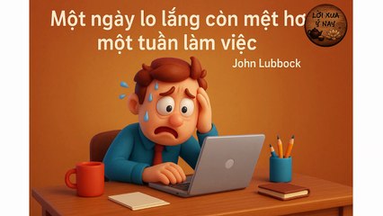 "Một ngày lo lắng còn mệt hơn một tuần làm việc" - John Lubbock