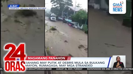 Bahang may putik at debris mula sa Bulkang Mayon; may mga stranded | 24 Oras