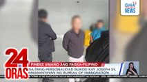 Iba pang personalidad bukod kay Joseph Sy, binabantayan ng Bureau of Immigration | 24 Oras
