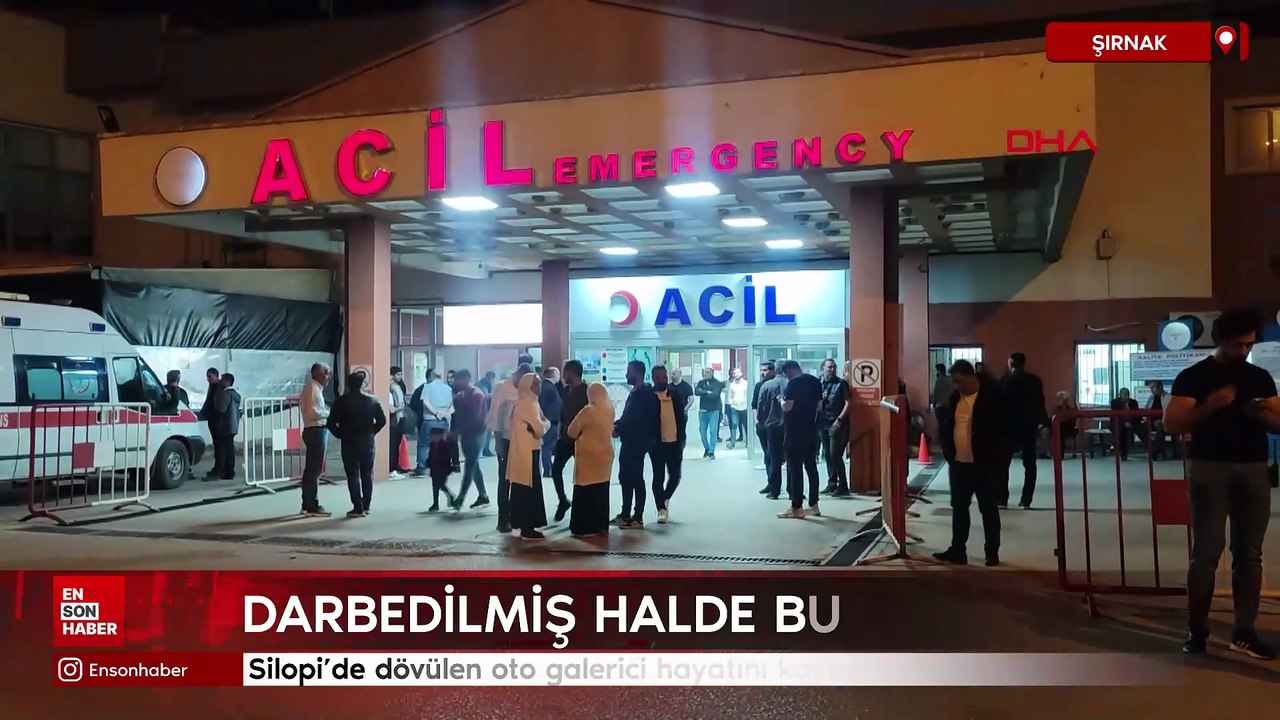 Silopi’de dövülen oto galerici hayatını kaybetti