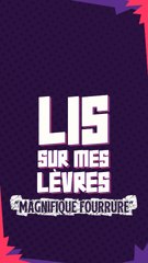 LIS SUR MES LÈVRES : "Magnifique Fourrure"