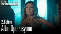 Altın Operasyonu - Umutsuz Ev Kadınları 2. Bölüm