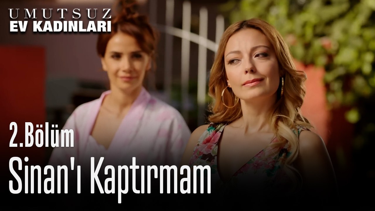 Sinan'ı Kaptırmam - Umutsuz Ev Kadınları 2. Bölüm