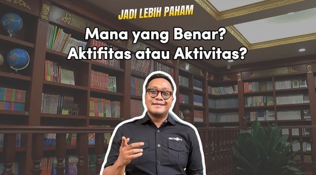 Jadi Lebih Paham: Mana yang benar? Aktifitas atau Aktivitas?