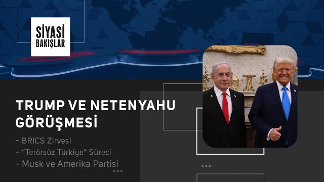 Trump ve Netenyahu Görüşmesi | BRICS Zirvesi | Terörsüz Türkiye Süreci | Musk ve Amerika Partisi