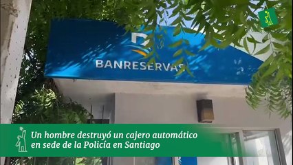 Un hombre destruyó un cajero automático en sede de la Policía en Santiago