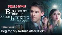 Beg For My Return After Kicking Me Out - Full
