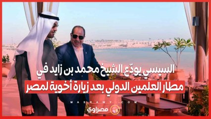 السيسي يودّع الشيخ محمد بن زايد في مطار العلمين الدولي بعد زيارة أخوية لمصر