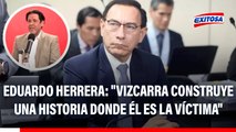 Eduardo Herrera: Martín Vizcarra está construyendo una historia donde él es la víctima