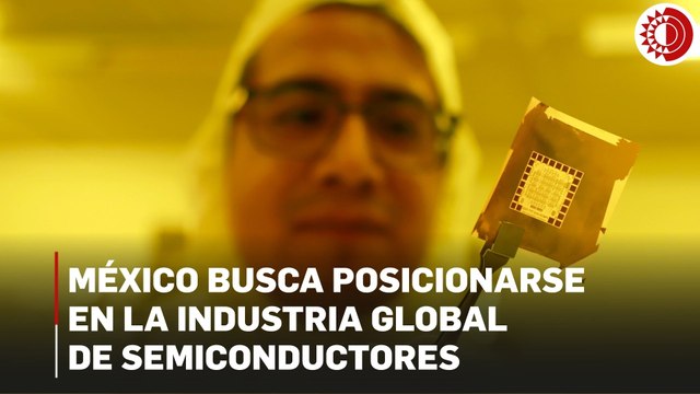 México apuesta por integrarse a la industria global de semiconductores