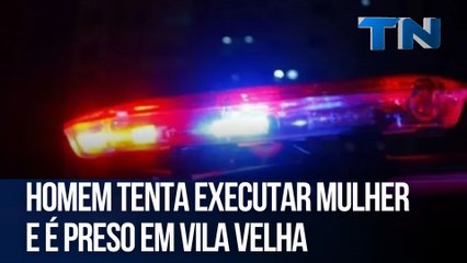 Homem tenta executar mulher e é preso em Vila Velha