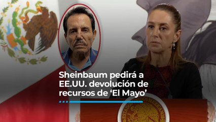 Sheinbaum pedirá a EE.UU. devolución de recursos de ‘El Mayo’ 