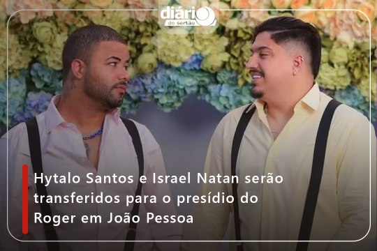 Hytalo Santos e Israel Natan serão transferidos para o presídio do Roger em João Pessoa