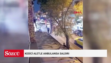 Kesici aletle ambulansa saldırı