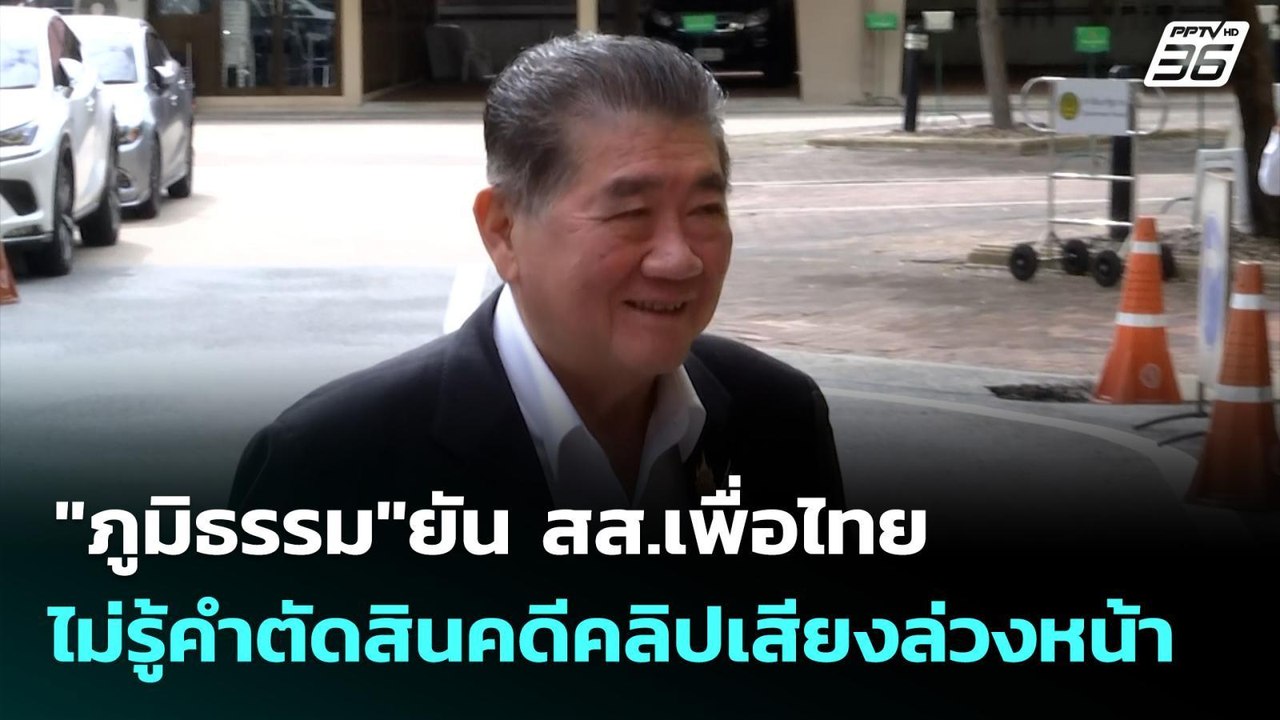 "ภูมิธรรม"ยัน สส.เพื่อไทย ไม่รู้คำตัดสินคดีคลิป...