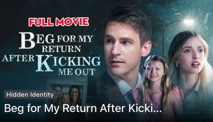 Beg For My Return After Kicking Me Out - Full Movie