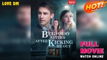 Beg For My Return After Kicking Me Out New - Full Movie