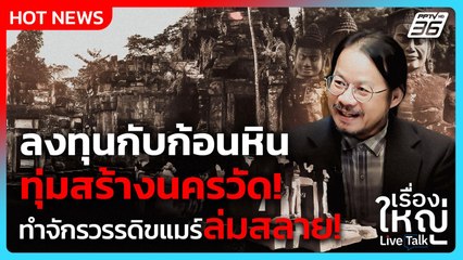 "กัมพูชา" ทุ่มสร้างนครวัด - นครธม ทำจักรวรรดิขแมร์ล่มสลาย! | เรื่องใหญ่ Live Talk Hlighlight