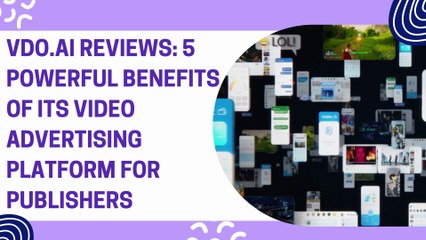 VDO.AI Reviews 5 Powerful Benefits of Its Video Advertising Platform for Publishers