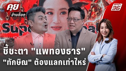 Exclusive Talk | ราคาเก้าอี้แพทองธาร "ชินวัตร" ต้องแลกเท่าไหร่ ? | คุยข้ามช็อต