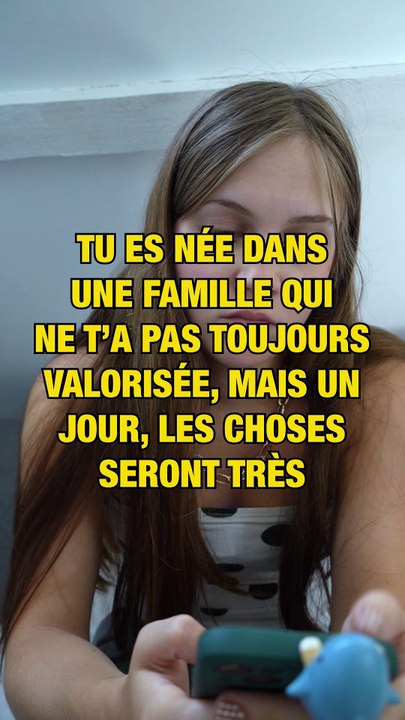 Tu es née dans une famille qui ne t'as pas toujours valorisé