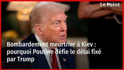 Bombardement meurtrier à Kiev : pourquoi Poutine défie le délai fixé par Trump