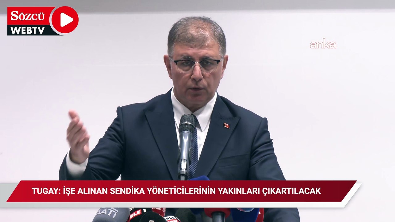 Cemil Tugay: İşe alınan sendika yöneticilerinin yakınları çıkartılacak