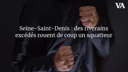 Seine-Saint-Denis : des riverains excédés rouent de coup un squatteur
