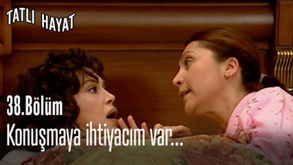 Konuşmaya ihtiyacım var...-Tatlı Hayat 38. Bölüm