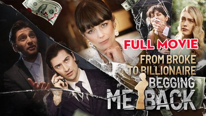 From Broke to Billionaire Begging Me Back Full Movie