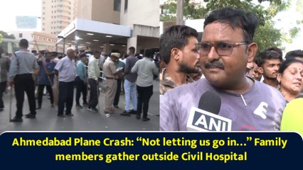 Ahmedabad Plane Crash: “Not letting us go in…” Family members gather outside Civil Hospital
