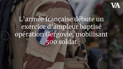 L’armée française débute un exercice d’ampleur baptisé opération Gergovie, mobilisant 500 soldats