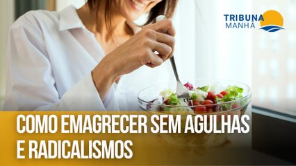 Como emagrecer sem agulhas e radicalismos