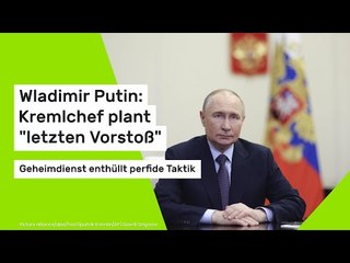 Wladimir Putin: Kremlchef plant "letzten Vorstoß": Geheimdienst enthüllt perfide Taktik