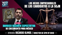 ¿SCJN con conflicto de interés en puerta? Los nexos empresariales de los candidatos a ministros; Banxico recorta expectativa de crecimiento para México