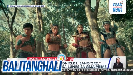 "Encantadia Chronicles - Sang'gre," mapapanood na sa Lunes sa GMA Prime | Balitanghali
