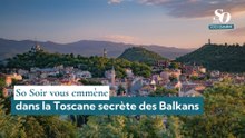 So Soir vous emmène : dans la Toscane secrète des Balkans
